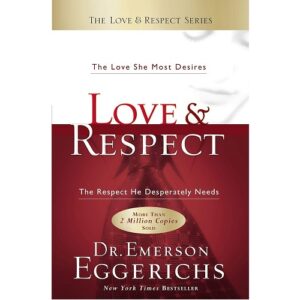 Love & Respect: The Love She Most Desires; The Respect He Desperately Needs