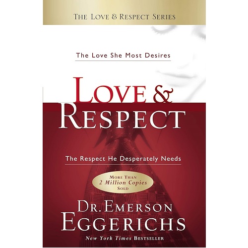 Love & Respect: The Love She Most Desires; The Respect He Desperately Needs